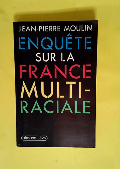 Enquête sur la France multiraciale  - Jean-Pierre Moulin