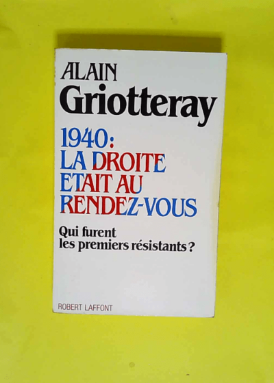 1940 La droite était au rendez-vous - Alain Griotteray