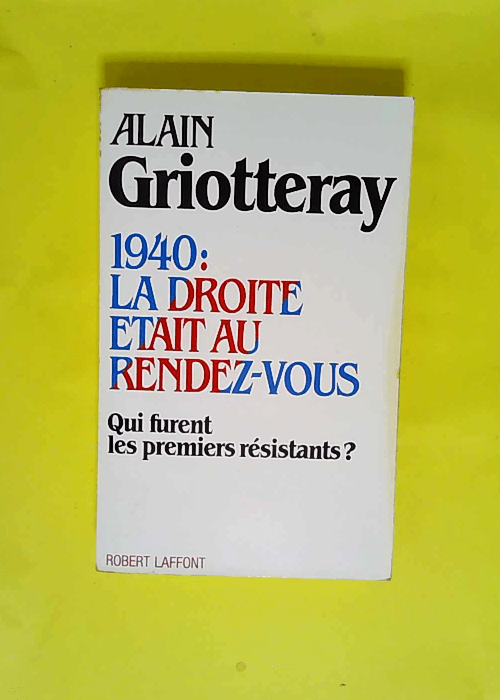 1940 La droite était au rendez-vous – Alain Griotteray