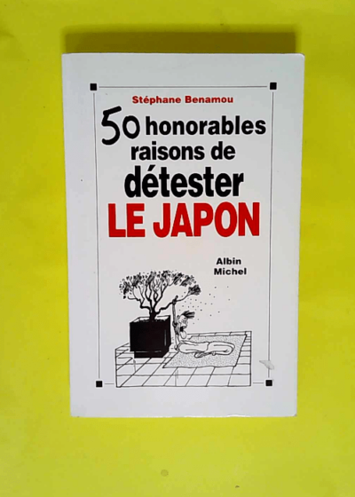 50 honorables raisons de détester le Japon  - Stéphane Benamou