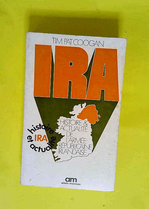 Ira Histoire Et Actualite De L Armee Republicaine Irlandaise  – Coogan Pat. Tim