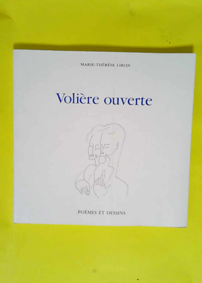 Volière ouverte * Poèmes et dessins  - Marie-Thérèse Liron