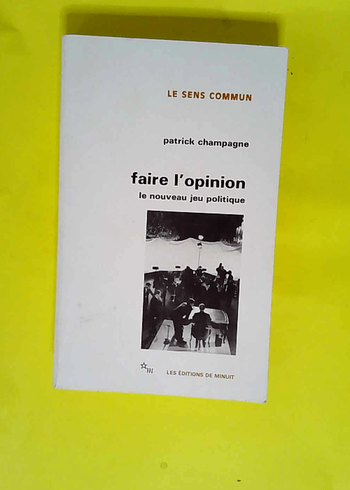 Faire l opinion Le nouveau jeu politique &#82...