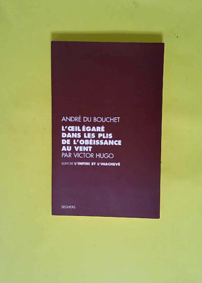 L Oeil égaré dans les plis de l obéissance au vent  - André du Bouchet