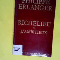 Richelieu l ambitieux – ERLANGER (Phili...