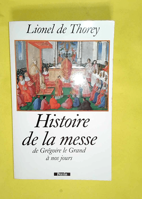 Histoire de la messe De Grégoire le Grand à nos jours – Lionel Thorey