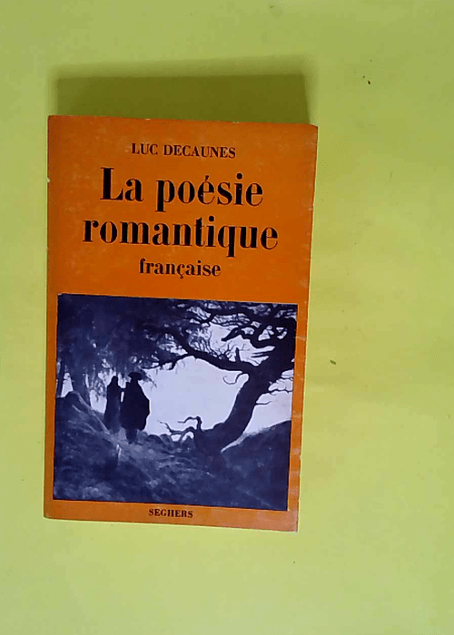 La Poesie Romantique Francaise.  – Decaunes Luc