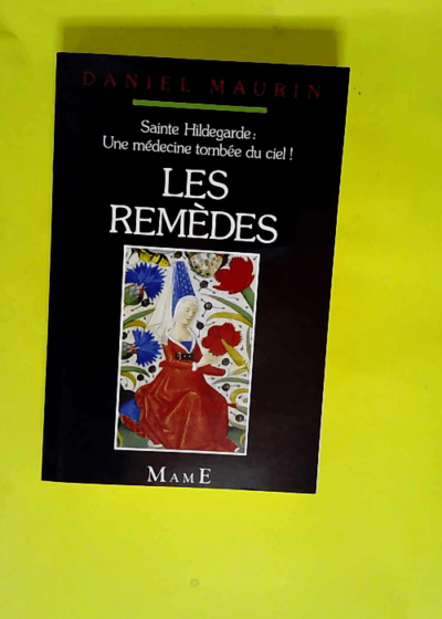 Sainte Hildegarde Une médecine tombée du ciel 2 Les remèdes - Maurin Daniel