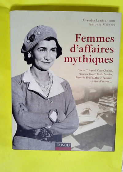 Femmes d affaires mythiques Coco Chanel Florence Knoll Miuccia Prada Estée Lauder Veuve Clicquot et bien d autres - Claudia Lanfranconi