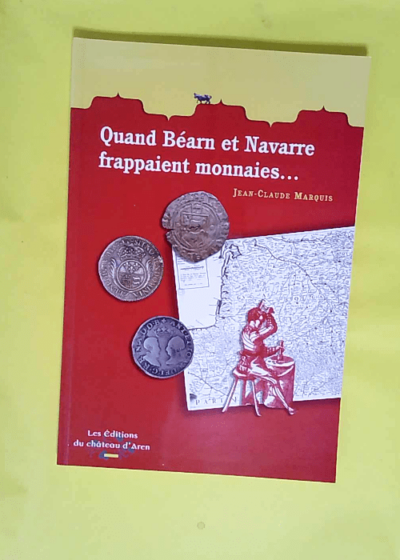 Quand Béarn et Navarre frappaient monnaies  - Jean-Claude Marquis