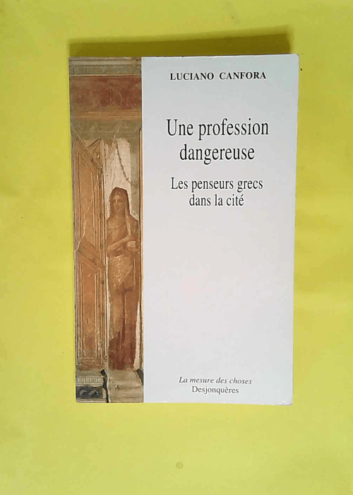 Une profession dangereuse Les Penseurs grecs dans la cité – Luciano Canfora