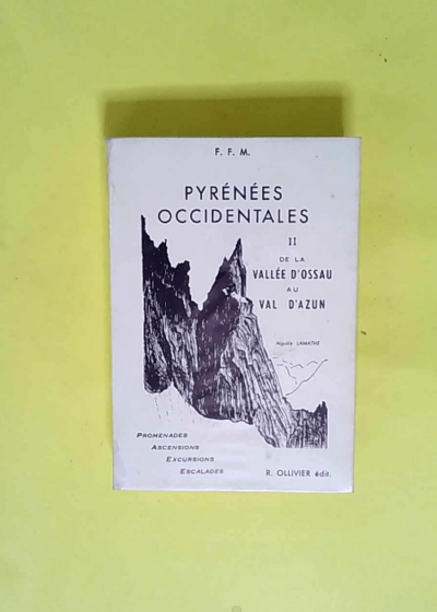 PYRÉNÉES OCCIDENTALES de la Vallée d’OSSAU au Val D’AZUN Tome 2 - 1972 - par R. OLLIVIER Dr. BOISSON Jean RAVIER Pierre RAVIER - Dr. BOISSON