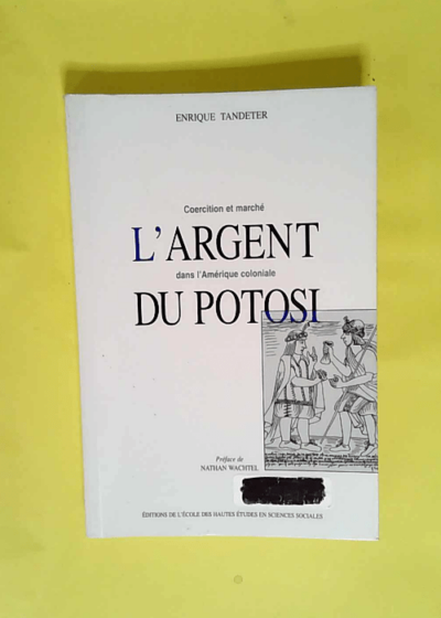 L argent du Potosi. Coercition et marché dans l Amérique coloniale  - Enrique Tandeter