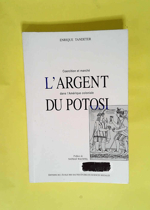 L argent du Potosi. Coercition et marché dans l Amérique coloniale  – Enrique Tandeter