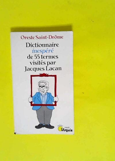 Dictionnaire inespéré de 55 termes visités par Jacques Lacan  - Oreste Saint-Drôme