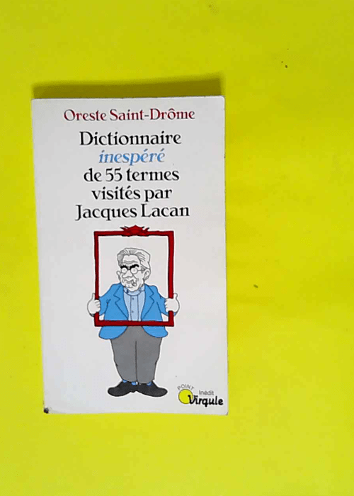 Dictionnaire inespéré de 55 termes visités par Jacques Lacan  – Oreste Saint-Drôme