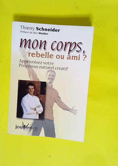 Mon corps Rebelle ou ami ? Apprivoisez votre processus naturel créatif - Johann Sauty