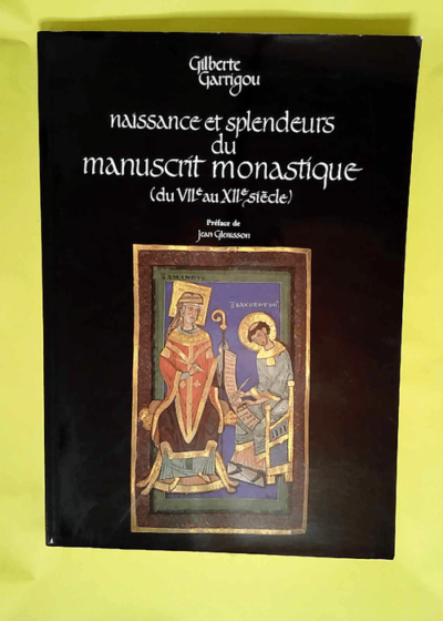 Naissance et splendeurs du manuscrit monastique du viie au xiie siecle  - Gilberte Garrigou