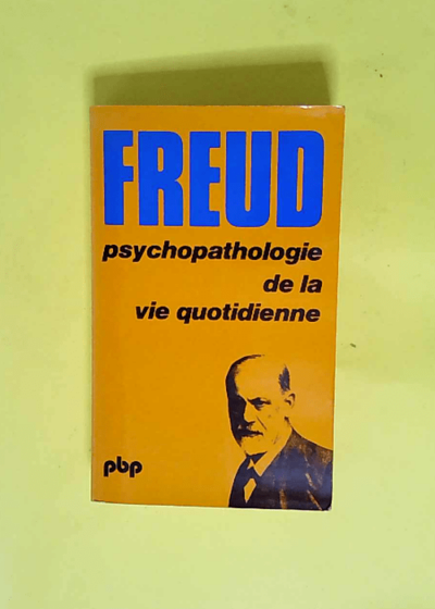 Psychopathologie de la vie quotidienne  - Freud Sigmund