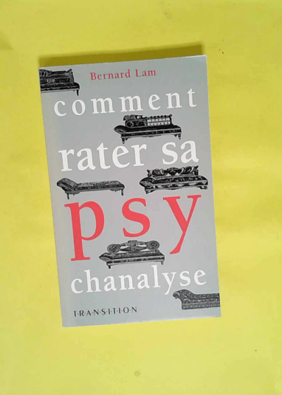 Comment rater sa psychanalyse  - Bernard Lam