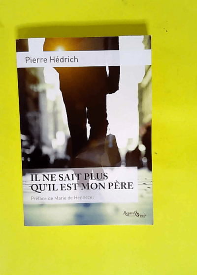 Il ne sait plus qu il est mon père Enquête d un fils sur son père malade d Alzheimer - Pierre Hédrich