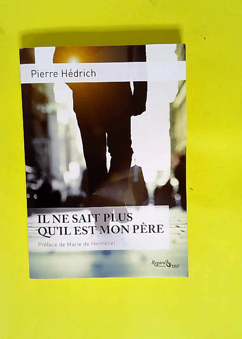 Il ne sait plus qu il est mon père Enquête d un fils sur son père malade d Alzheimer – Pierre Hédrich