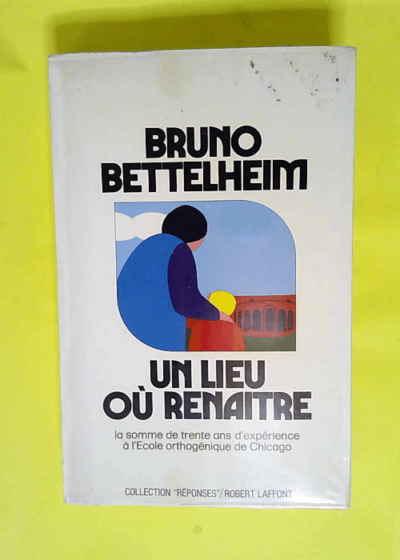 Un lieu ou renaitre La somme de trente ans d experience a l ecole orthogenique de chicago -