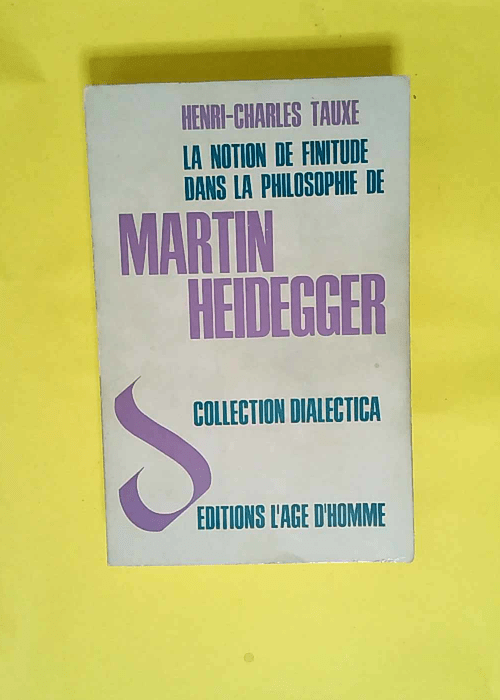 La Notion De Finitude Dans La Philosophie De Martin Heidegger  – Tauxe Henri-charles