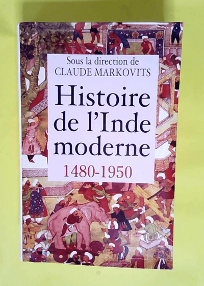 Histoire de l Inde moderne - 1480-1950  - Claude Markovits