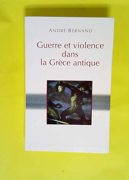 Guerre et violence dans la Grèce antique.  – Bernand André