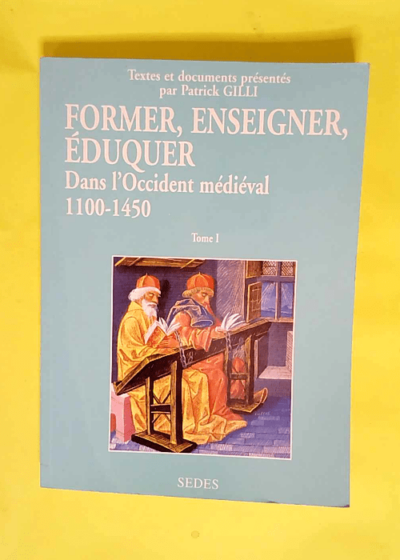 Former enseigner éduquer dans l Occident médiéval tome 1 1100-1450 Textes Et Documents - Patrick Gilli