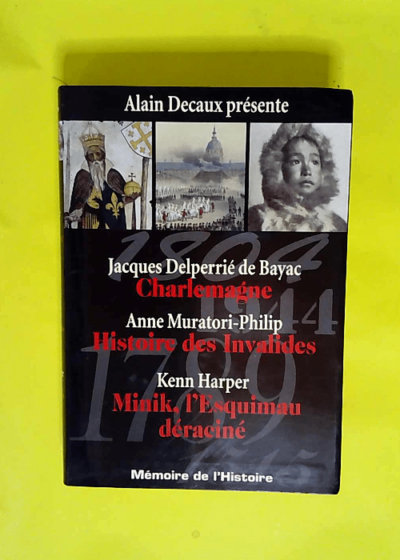 Jeacques Delpierrie De Bayac Charlemagne / Anne Muratori-Philip - Histoire Des Invalides / Kenn Harper - Minik L Esquimau Deracine - Alain Decaux