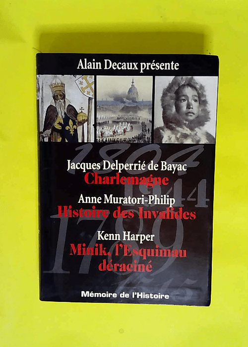 Jeacques Delpierrie De Bayac Charlemagne / Anne Muratori-Philip – Histoire Des Invalides / Kenn Harper – Minik L Esquimau Deracine – Alain Decaux