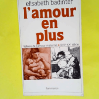 L amour en plus histoire de l amour maternel(...