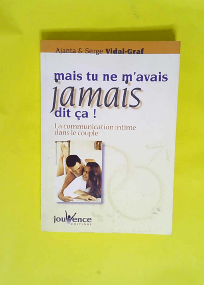 Mais tu ne m avais jamais dit ça ! La Communication intime dans le couple - Serge Vidal-Graf