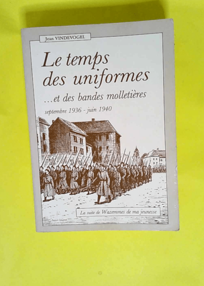 Le Temps des uniformes... et des bandes molletières Septembre 1936-juin 1940 - Jean Vindevogel