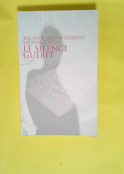 Le silence guérit  - Yolande Duran-Serrano