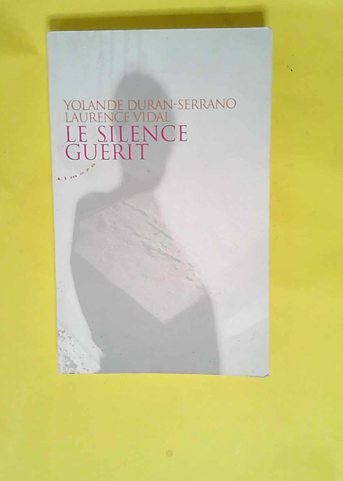 Le silence guérit  – Yolande Duran-Ser...