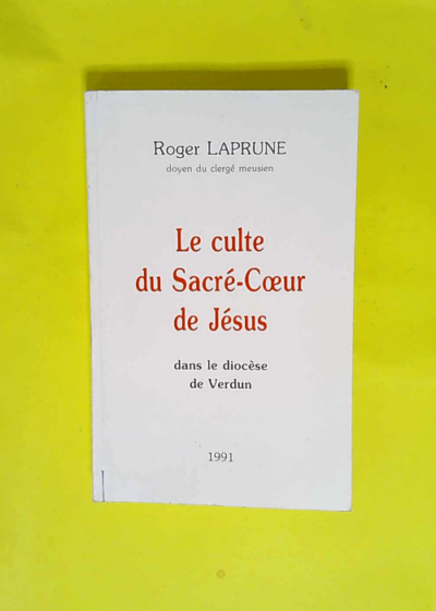 Le culte du Sacré-Coeur de Jésus dans le diocèse de Verdun  - Roger Laprune