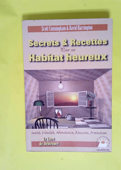 Secrets Et Recettes Pour Un Habitat Heureux  - Scoot Cunningham