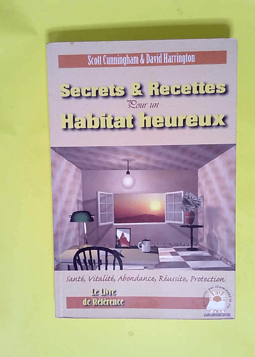 Secrets Et Recettes Pour Un Habitat Heureux  – Scoot Cunningham