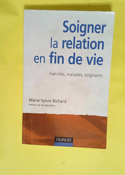 Soigner la relation en fin de vie Familles malades soignants - Marie-Sylvie Richard