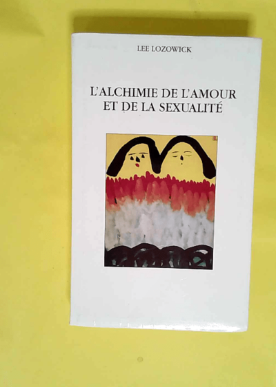 L Alchimie De L Amour Et De La Sexualite  - Lee Lozowick