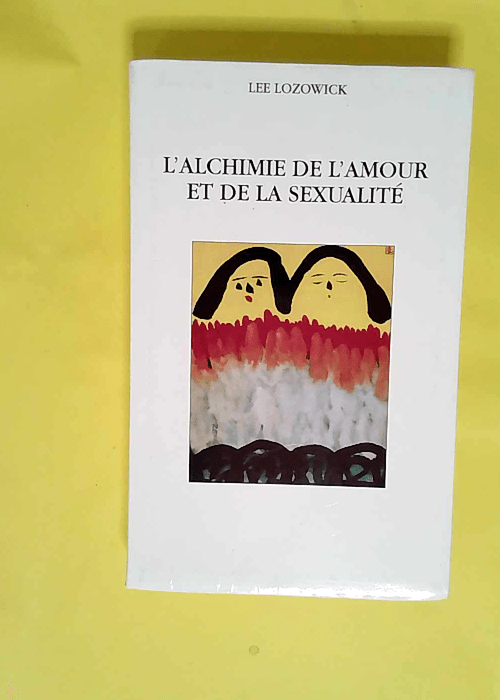 L Alchimie De L Amour Et De La Sexualite  – Lee Lozowick