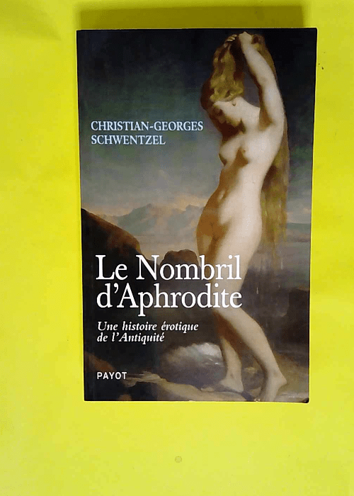 Le Nombril d Aphrodite Une histoire érotique de l Antiquité – Christian-Georges Schwentzel