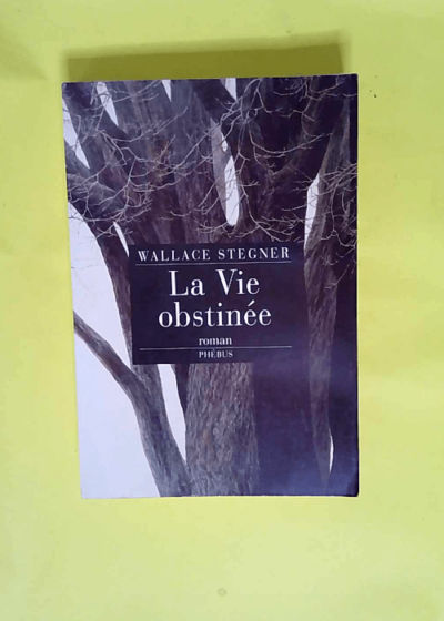 La Vie Obstinee  - Wallace Earle Stegner