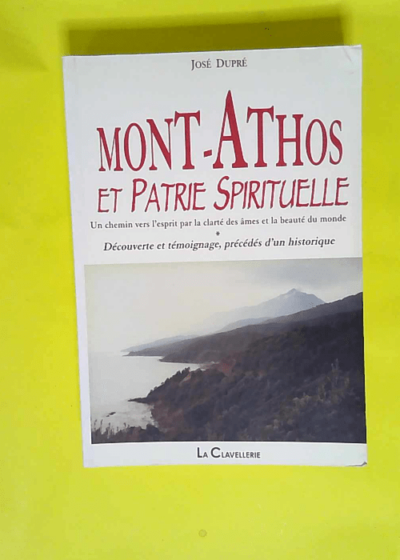 Mont-Athos et Patrie Spirituelle Un chemin vers l esprit par la clarté des âmes et la beauté du monde - José Dupré