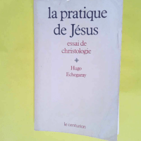 La pratique de Jésus Essai de christologie – Hugo Echegaray