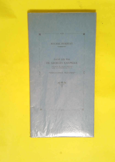 Dans les pas de Georges Chapelle Chevalier du Mérite agricole Maire de Boncourt-la-Vallée Indulgence pléniaire - HERBERT Michel