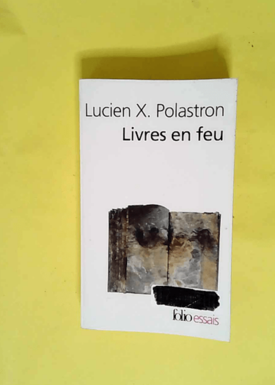 Livres en feu Histoire de la destruction sans fin des bibliothèques - Lucien X. Polastron